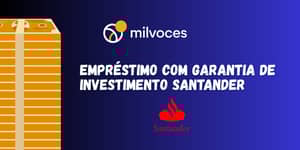 Empréstimo com Garantia de Investimento Santander: Veja o que você precisa saber